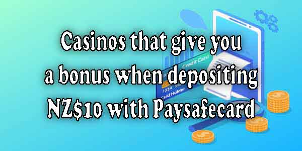 Casinos that give you a bonus when depositing NZ$10 with Paysafecard 